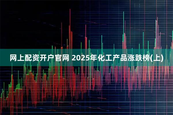 网上配资开户官网 2025年化工产品涨跌榜(上)